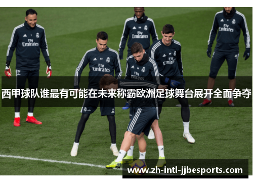 西甲球队谁最有可能在未来称霸欧洲足球舞台展开全面争夺