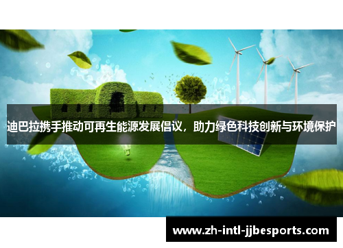 迪巴拉携手推动可再生能源发展倡议，助力绿色科技创新与环境保护