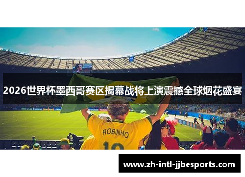 2026世界杯墨西哥赛区揭幕战将上演震撼全球烟花盛宴 2026世界杯墨西哥赛区揭幕战将上演震撼全球烟花盛宴